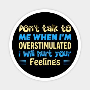 don t talk to me when i m overstimulated i will hurt your feelings Magnet